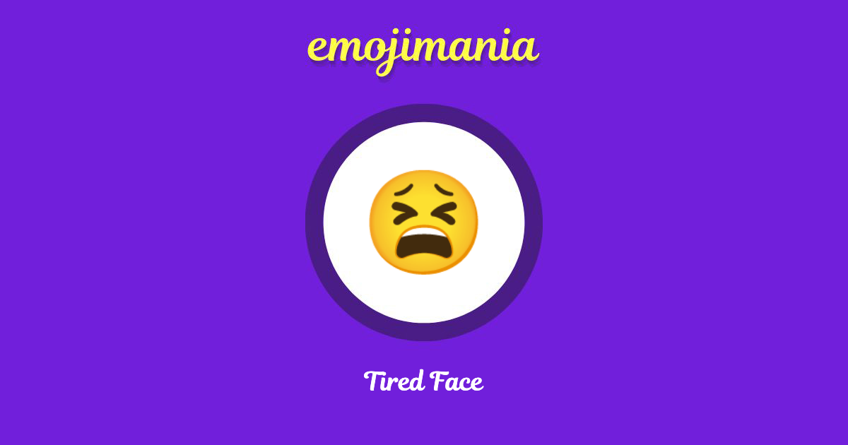 Tired Face Emoji (U+1F62B)